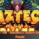Aztec Blaze 75W - Descubra o Tesouro Antigo e Forre Pesado