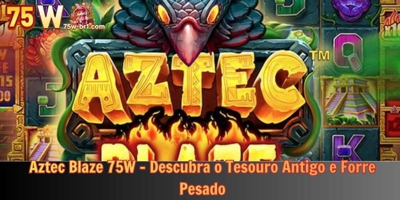 Aztec Blaze 75W - Descubra o Tesouro Antigo e Forre Pesado