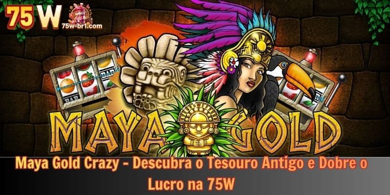 Maya Gold Crazy - Descubra o Tesouro Antigo e Dobre o Lucro na 75W